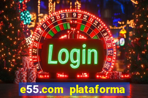 e55.com plataforma de jogos